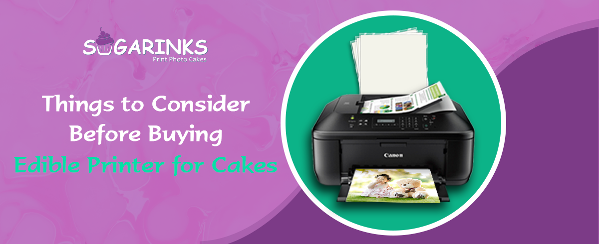 Things to Consider Before Buying Edible Printer for Cakes  